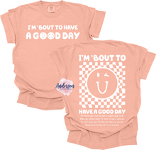 Load image into Gallery viewer, I'm Bout To Have A Good Day