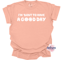 Load image into Gallery viewer, I'm Bout To Have A Good Day