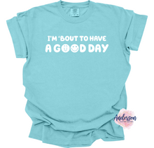 Load image into Gallery viewer, I'm Bout To Have A Good Day