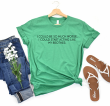 Load image into Gallery viewer, I Could Be Worse, I Could Start Acting Like My Brother/Sister