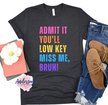 Load image into Gallery viewer, Admit it You'll Low Key Miss Me, Bruh!