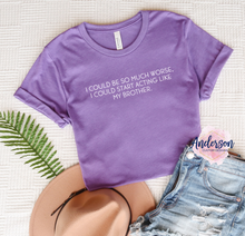 Load image into Gallery viewer, I Could Be Worse, I Could Start Acting Like My Brother/Sister
