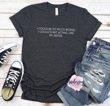 Load image into Gallery viewer, I Could Be Worse, I Could Start Acting Like My Brother/Sister
